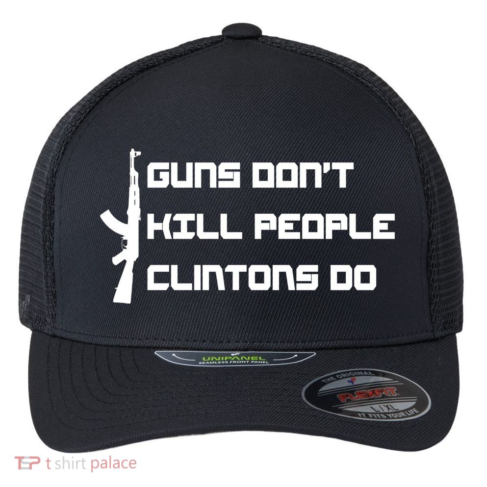 Guns Don't Kill People Clintons Do Flexfit Unipanel Trucker Cap