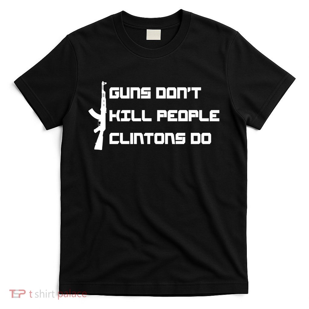 Guns Don't Kill People Clintons Do T-Shirt