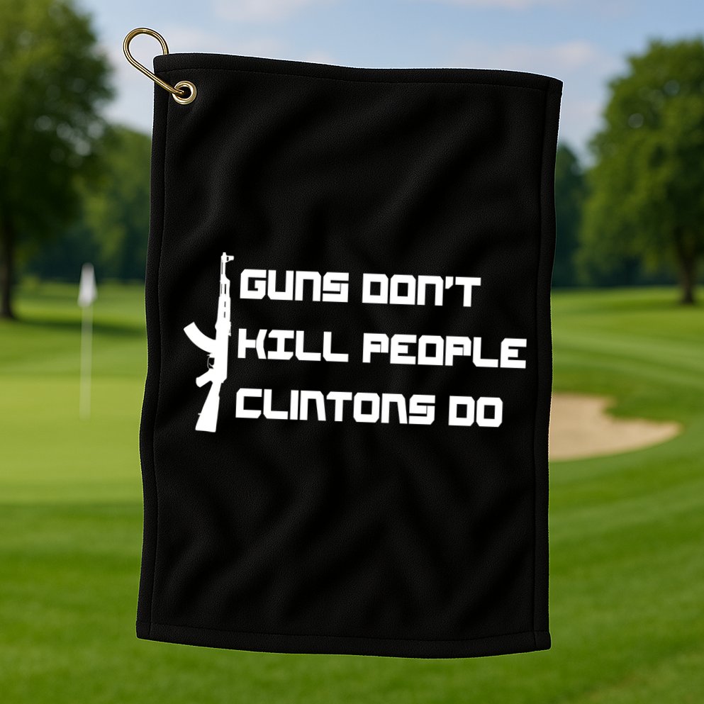 Guns Don't Kill People Clintons Do Golf Towel