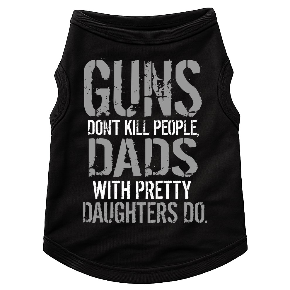 Guns Don't Kill People Dads With Pretty Daughters Kill People Doggie Tank