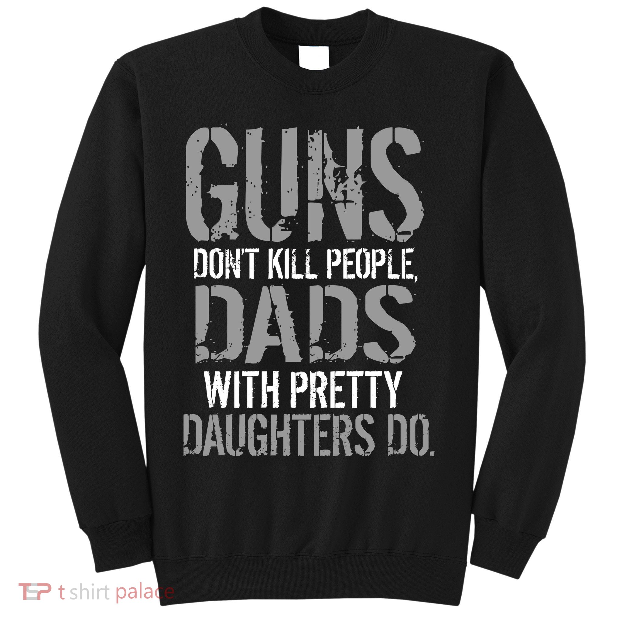 Guns Don't Kill People Dads With Pretty Daughters Kill People Sweatshirt