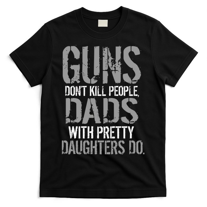 Guns Don't Kill People Dads With Pretty Daughters Kill People T-Shirt