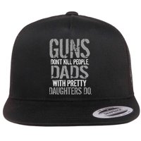 Guns Don't Kill People Dads With Pretty Daughters Kill People Flatbill Hat