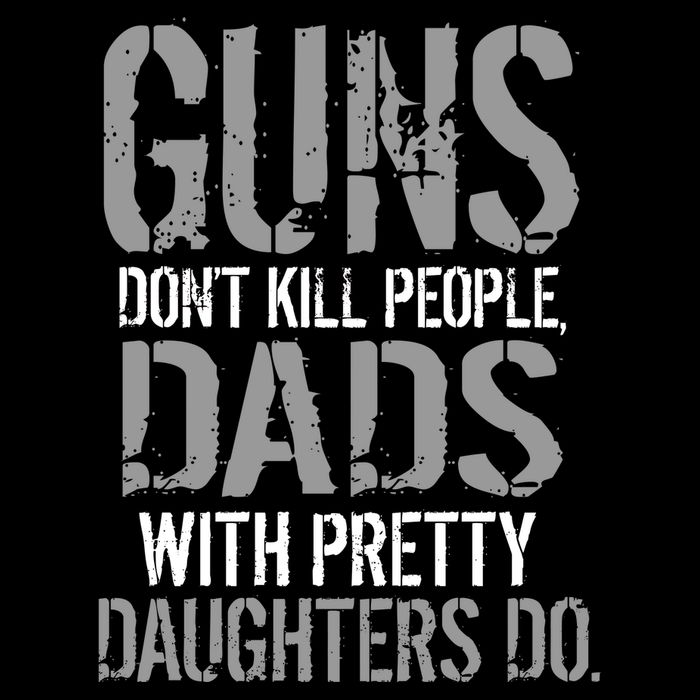 Guns Don't Kill People Dads With Pretty Daughters Kill People Polo