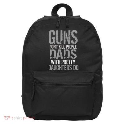 Guns Don't Kill People Dads With Pretty Daughters Kill People 16 in Basic Backpack