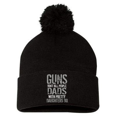 Guns Don't Kill People Dads With Pretty Daughters Kill People Pom Pom 12in Knit Beanie