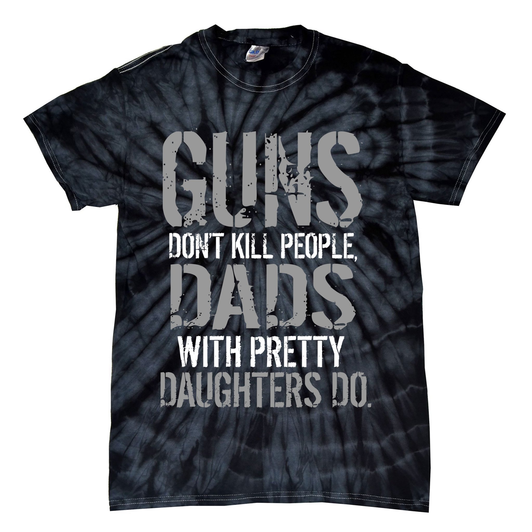 Guns Don't Kill People Dads With Pretty Daughters Kill People Tie-Dye T-Shirt