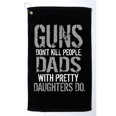 Guns Don't Kill People Dads With Pretty Daughters Kill People Golf Towel