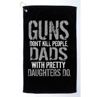 Guns Don't Kill People Dads With Pretty Daughters Kill People Golf Towel