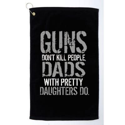 Guns Don't Kill People Dads With Pretty Daughters Kill People Platinum Collection Golf Towel