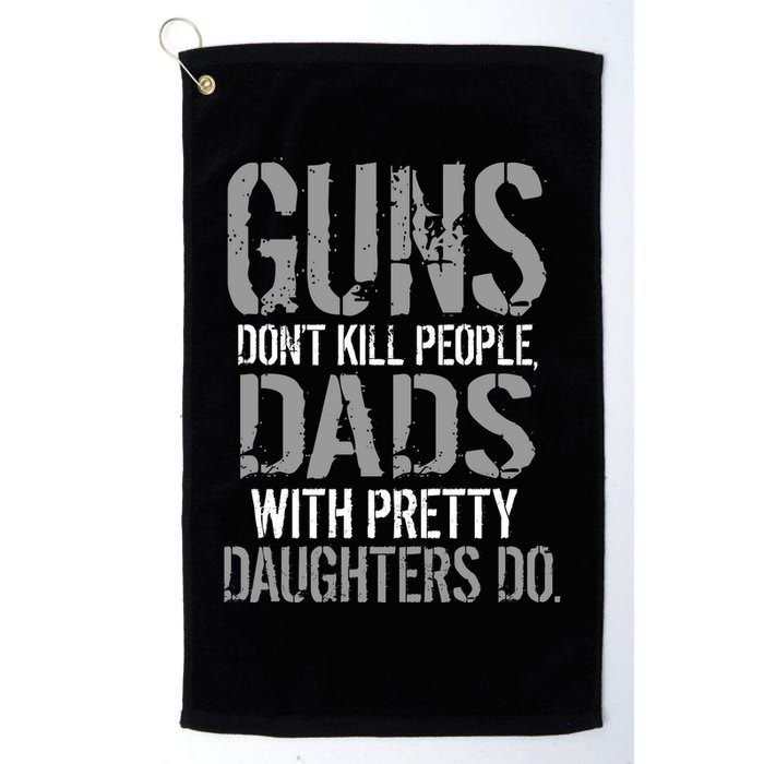 Guns Don't Kill People Dads With Pretty Daughters Kill People Golf Towel