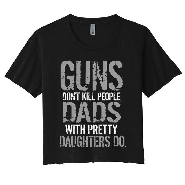 Guns Don't Kill People Dads With Pretty Daughters Kill People Crop Top