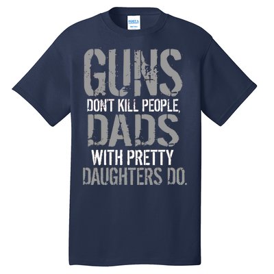 Guns Don't Kill People Dads With Pretty Daughters Kill People Tall T-Shirt