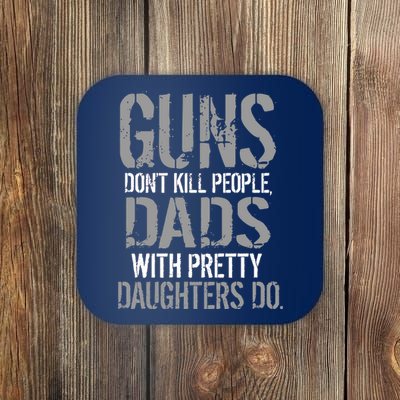 Guns Don't Kill People Dads With Pretty Daughters Kill People Coaster