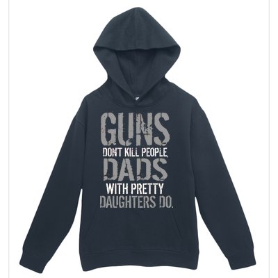 Guns Don't Kill People Dads With Pretty Daughters Kill People Urban Pullover Hoodie