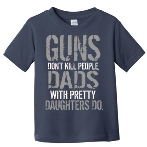 Guns Don't Kill People Dads With Pretty Daughters Kill People Toddler T-Shirt