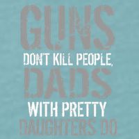 Guns Don't Kill People Dads With Pretty Daughters Kill People Sueded Cloud Jersey T-Shirt