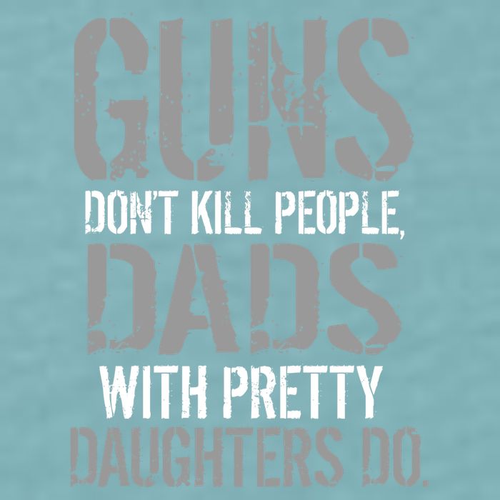 Guns Don't Kill People Dads With Pretty Daughters Kill People Sueded Cloud Jersey T-Shirt