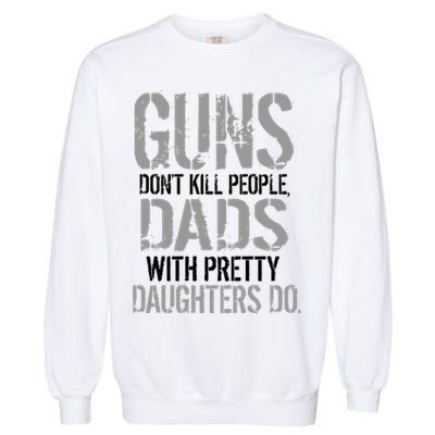 Guns Don't Kill People Dads With Pretty Daughters Kill People Garment-Dyed Sweatshirt