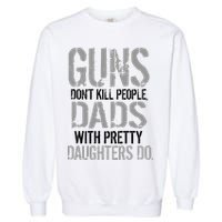 Guns Don't Kill People Dads With Pretty Daughters Kill People Garment-Dyed Sweatshirt