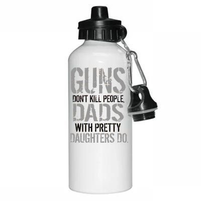 Guns Don't Kill People Dads With Pretty Daughters Kill People Aluminum Water Bottle