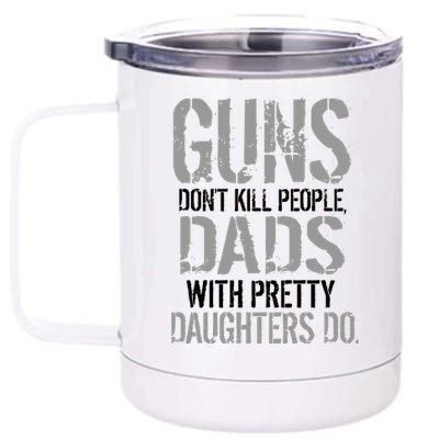 Guns Don't Kill People Dads With Pretty Daughters Kill People 12 oz Stainless Steel Tumbler Cup