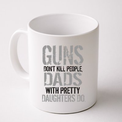 Guns Don't Kill People Dads With Pretty Daughters Kill People Coffee Mug