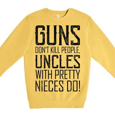 Guns Don't Kill People Uncles With Pretty Nieces Do Premium Crewneck Sweatshirt