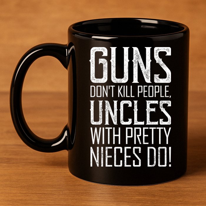 Guns Don't Kill People Uncles With Pretty Nieces Do 11oz C Handle Ceramic Mug