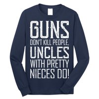 Guns Don't Kill People Uncles With Pretty Nieces Do Long Sleeve Shirt