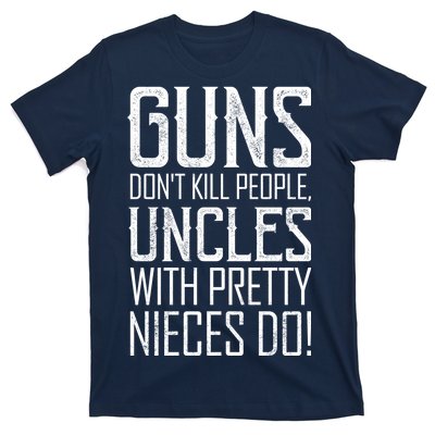 Guns Don't Kill People Uncles With Pretty Nieces Do T-Shirt