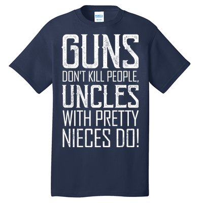 Guns Don't Kill People Uncles With Pretty Nieces Do Tall T-Shirt