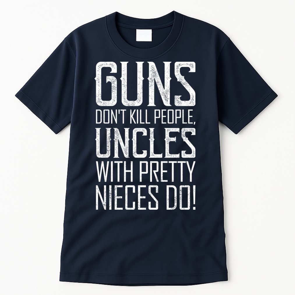 Guns Don't Kill People Uncles With Pretty Nieces Do Tall T-Shirt