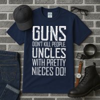 Guns Don't Kill People Uncles With Pretty Nieces Do Tall T-Shirt