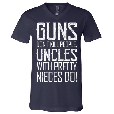 Guns Don't Kill People Uncles With Pretty Nieces Do V-Neck T-Shirt