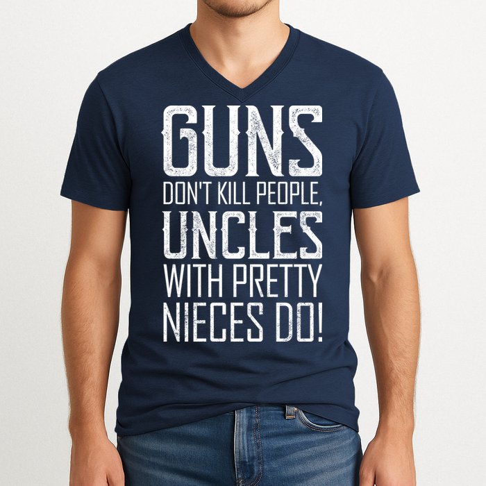 Guns Don't Kill People Uncles With Pretty Nieces Do V-Neck T-Shirt