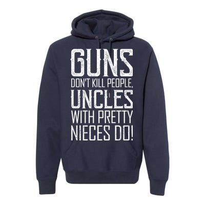 Guns Don't Kill People Uncles With Pretty Nieces Do Premium Hoodie