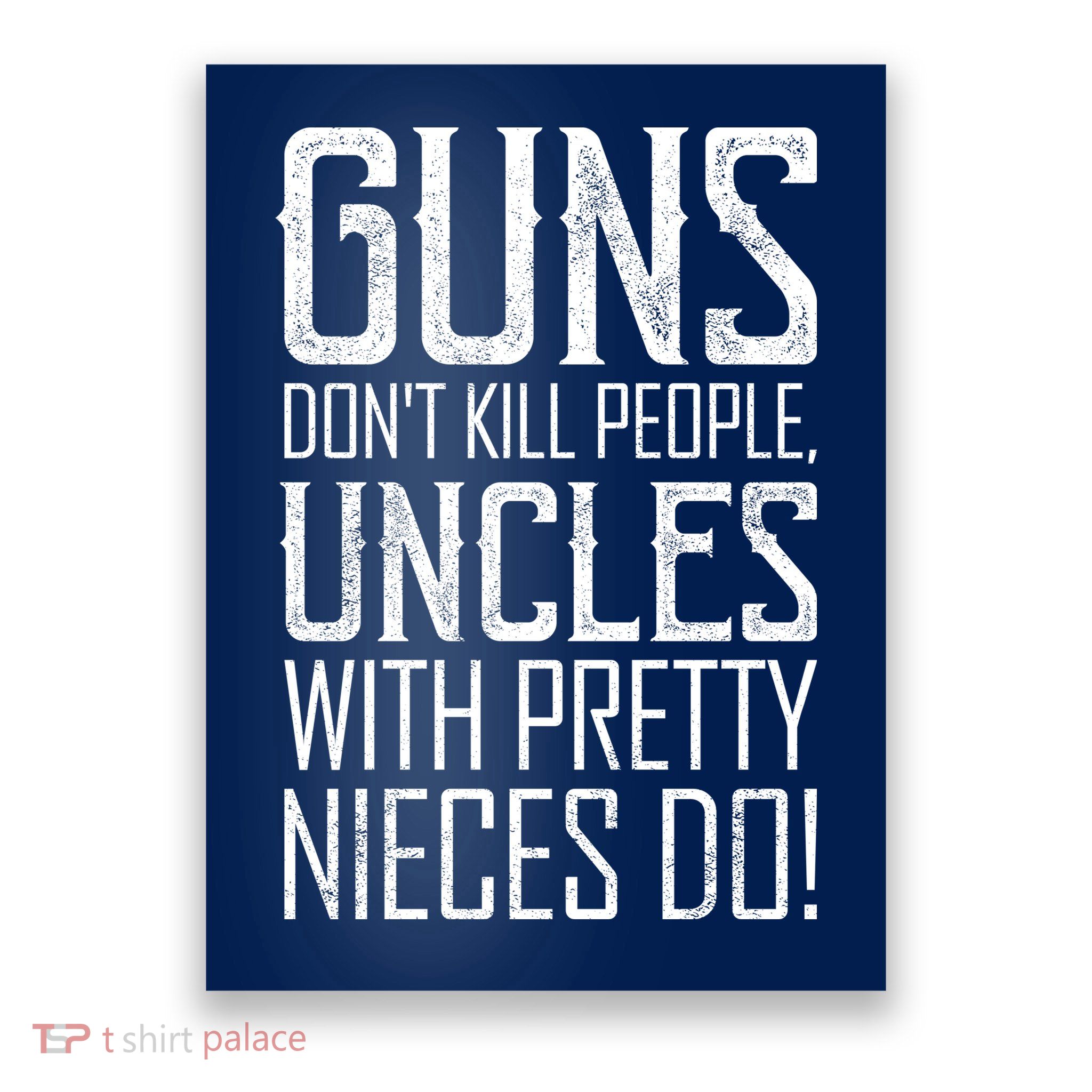 Guns Don't Kill People Uncles With Pretty Nieces Do Poster