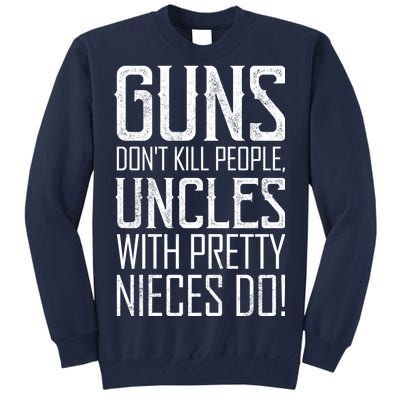 Guns Don't Kill People Uncles With Pretty Nieces Do Tall Sweatshirt