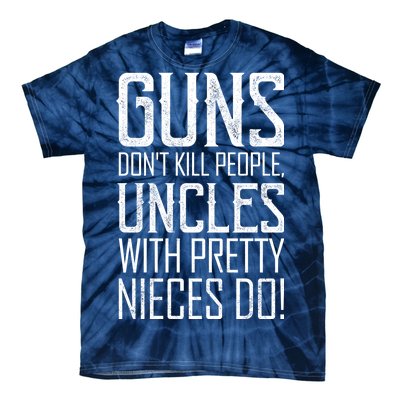 Guns Don't Kill People Uncles With Pretty Nieces Do Tie-Dye T-Shirt