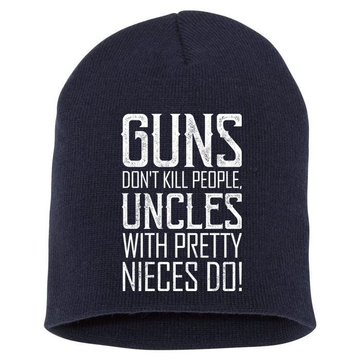 Guns Don't Kill People Uncles With Pretty Nieces Do Short Acrylic Beanie