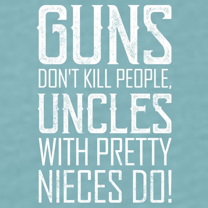 Guns Don't Kill People Uncles With Pretty Nieces Do Sueded Cloud Jersey T-Shirt