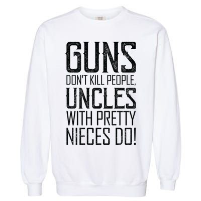 Guns Don't Kill People Uncles With Pretty Nieces Do Garment-Dyed Sweatshirt