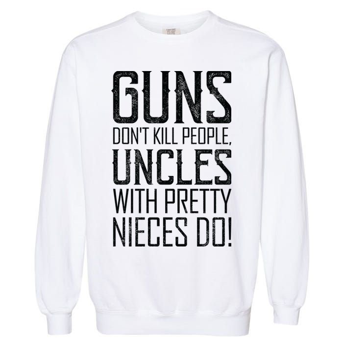 Guns Don't Kill People Uncles With Pretty Nieces Do Garment-Dyed Sweatshirt