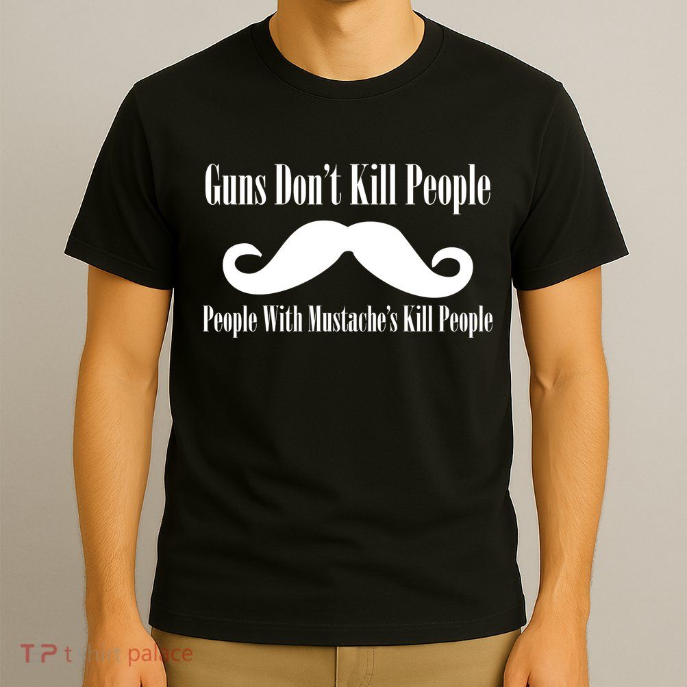 Guns Don't Kill People With Mustache's Do T-Shirt