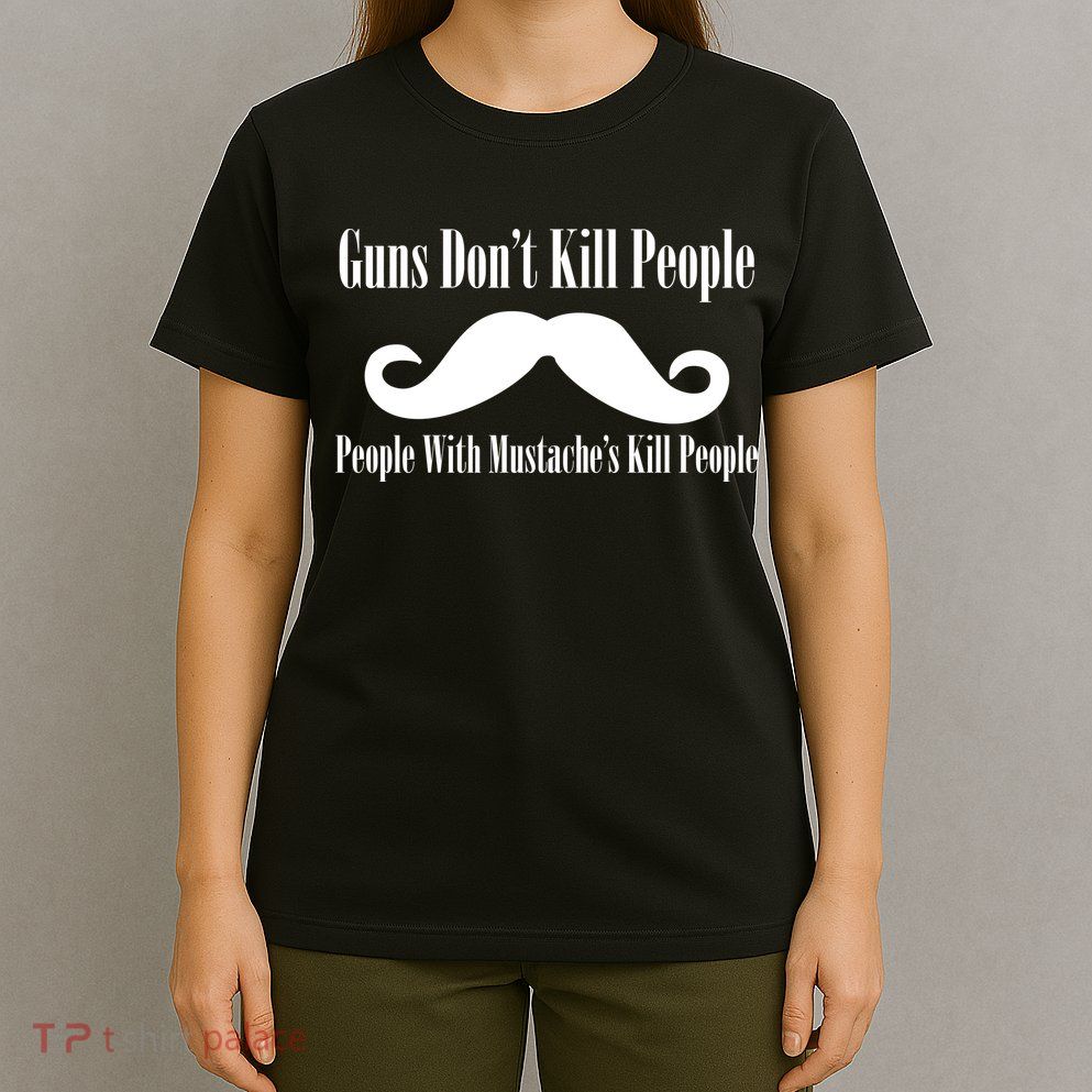 Guns Don't Kill People With Mustache's Do T-Shirt