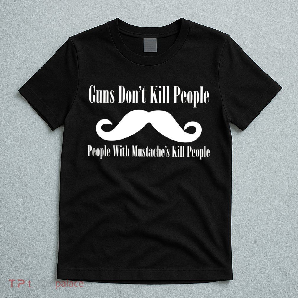 Guns Don't Kill People With Mustache's Do T-Shirt