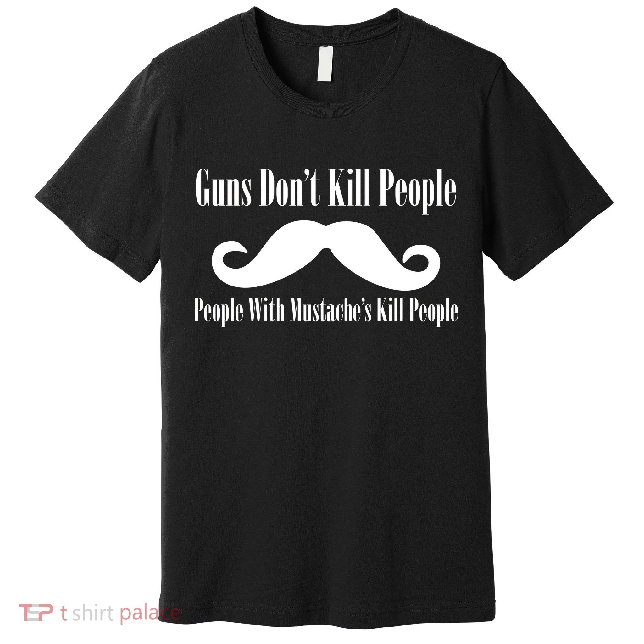 Guns Don't Kill People With Mustache's Do Premium T-Shirt