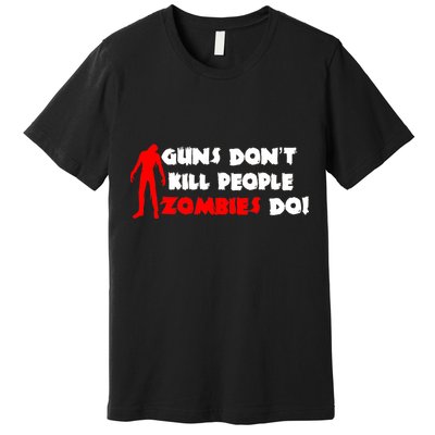 Guns Don't Kill People Zombies Do Premium T-Shirt