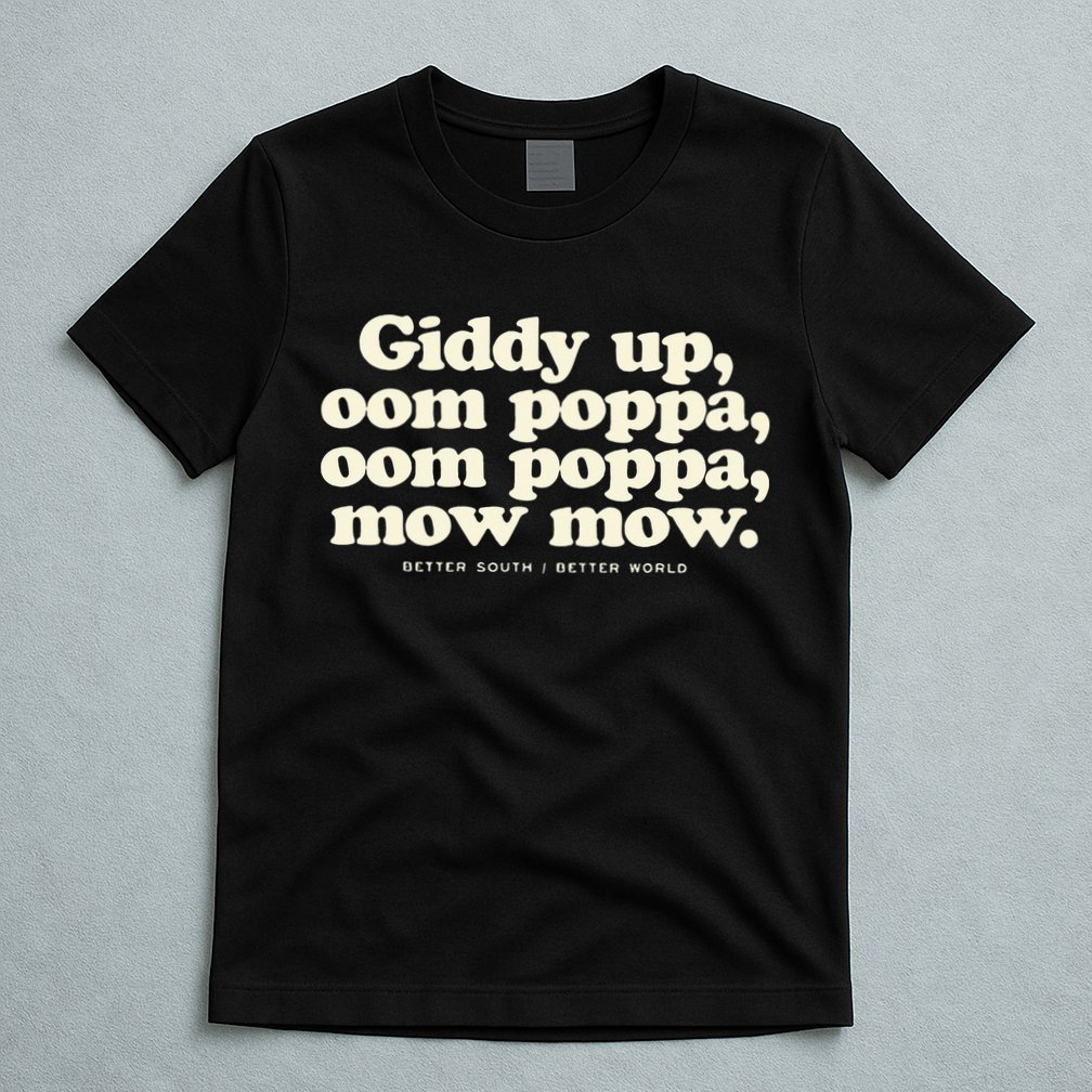 Giddy Up Oom Poppa Omm Poppa Mow Mow Better South Better T-Shirt